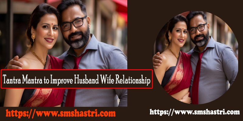 tantra mantra to improve husband wife relationship